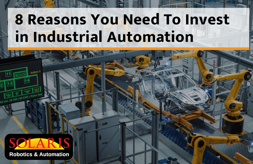 8 Reasons You Need To Invest in Industrial Automation